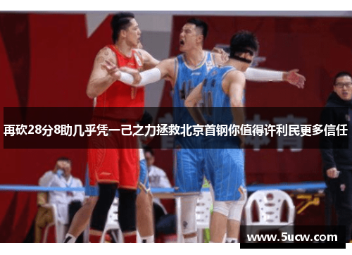 再砍28分8助几乎凭一己之力拯救北京首钢你值得许利民更多信任