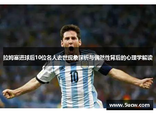 拉姆塞进球后10位名人去世现象探析与偶然性背后的心理学解读