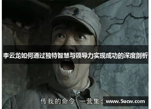 李云龙如何通过独特智慧与领导力实现成功的深度剖析