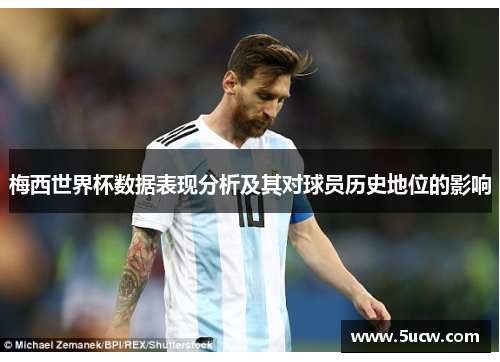 梅西世界杯数据表现分析及其对球员历史地位的影响