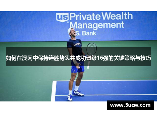 如何在澳网中保持连胜势头并成功晋级16强的关键策略与技巧
